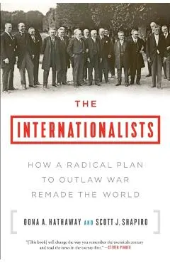 The Internationalists: How a Radical Plan to Outlaw War Remade the World