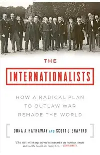 The Internationalists: How a Radical Plan to Outlaw War Remade the World