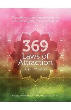 369 Laws of Attraction Guided Workbook: Discover Your Inner Power to Make Your Life Anything You Can Imagine