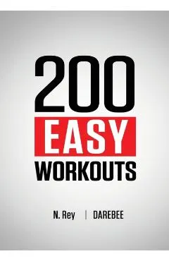 200 Easy Workouts: Easy to Follow Darebee Home Workout Routines To Maintain Your Fitness