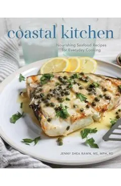 Coastal Kitchen: Nourishing Seafood Recipes for Everyday Cooking