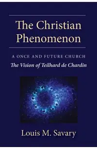 Christian Phenomenon: A Once and Future Church; The Vision of Teilhard de Chardin