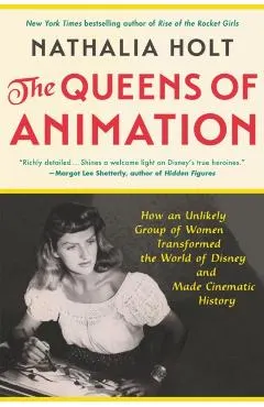 The Queens of Animation: The Untold Story of the Women Who Transformed the World of Disney and Made Cinematic History