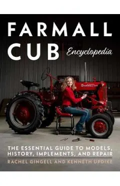 Farmall Cub Encyclopedia: The Essential Guide to Models, History, Implements, and Repair