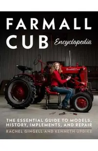 Farmall Cub Encyclopedia: The Essential Guide to Models, History, Implements, and Repair