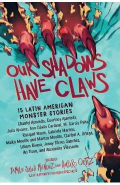 Our Shadows Have Claws: 15 Latin American Monster Stories