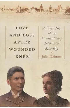 Love and Loss After Wounded Knee: A Biography of an Extraordinary Interracial Marriage