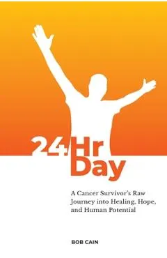 24HrDay: A Cancer Survivor's Raw Journey into Healing, Hope, and Human Potential