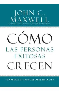 Cómo Las Personas Exitosas Crecen: 15 Maneras de Salir Adelante En La Vida