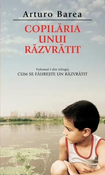 Copilăria unui răzvrătit (Vol. I) - Paperback - Arturo Barea