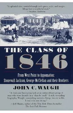 The Class of 1846: From West Point to Appomattox: Stonewall Jackson, George McClellan, and Their Br others