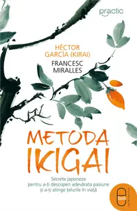Metoda Ikigai. Secrete japoneze pentru a-ţi descoperi adevărata pasiune şi a-ţi atinge ţelurile în viaţă (ebook)