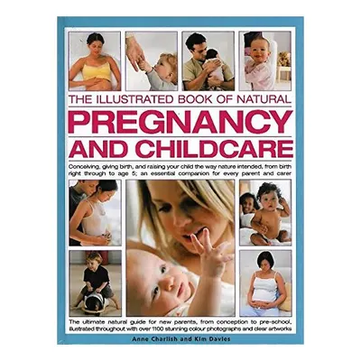 The Illustrated Book Of Natural Pregnancy & Childcare, Anne Charlish