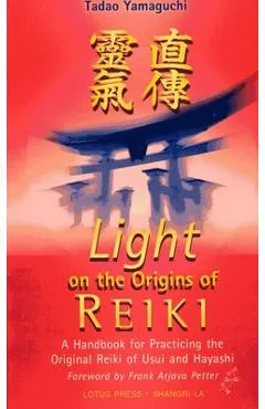 Light on the Origins of Reiki: A Handbook for Practicing the Original Reiki of Usui and Hayashi