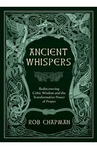 Ancient Whispers: Rediscovering Celtic Wisdom and the Transformative Power of Prayer