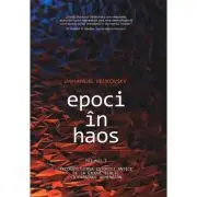 Epoci in Haos. volumul 1. Reconstituirea istoriei antice de la Exodul biblic la faraonul Akhenaton
