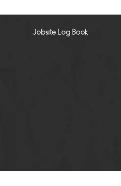 Jobsite Log Book: Contractors Logbook to Record Daily Activity, Employee, Trade, Sub Contractors, Safety Meetings, Weather, Deliveries a