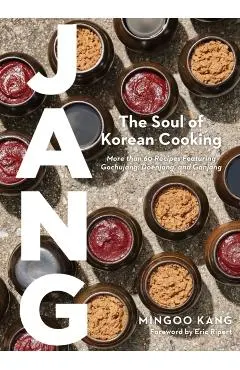Jang: The Soul of Korean Cooking (More Than 60 Recipes Featuring Gochujang, Doenjang, and Ganjang)