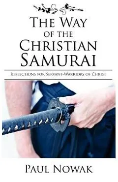 The Way of the Christian Samurai: Reflections for Servant-Warriors of Christ
