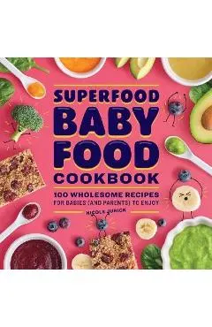 Superfood Baby Food Cookbook: 100 Wholesome Recipes for Babies (and Parents) to Enjoy