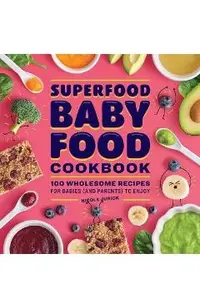 Superfood Baby Food Cookbook: 100 Wholesome Recipes for Babies (and Parents) to Enjoy