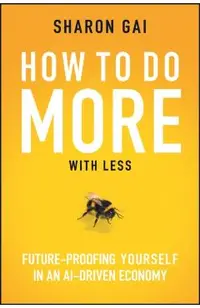 How to Do More with Less: Future-Proofing Yourself in an Ai-Driven Economy
