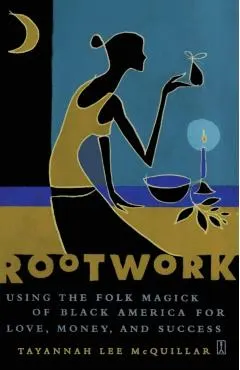 Rootwork: Using the Folk Magick of Black America for Love, Money, and Success