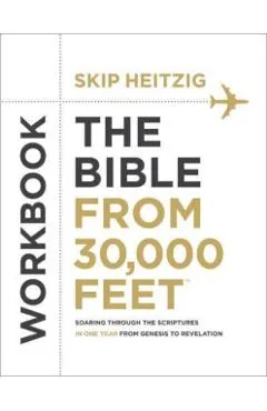 The Bible from 30,000 Feet(r) Workbook: Soaring Through the Scriptures in One Year from Genesis to Revelation
