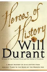 Heroes of History: A Brief History of Civilization from Ancient Times to the Dawn of the Modern Age