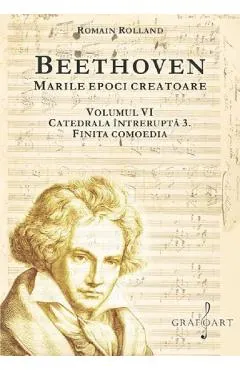 Beethoven. Marile epoci creatoare Vol.6: Catedrala intrerupta 3. Finita comoedia