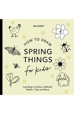 Spring Things: How to Draw Books for Kids with Easter Eggs, Bunnies, Flowers, and More