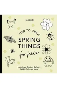 Spring Things: How to Draw Books for Kids with Easter Eggs, Bunnies, Flowers, and More