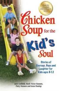 Chicken Soup for the Kid's Soul: Stories of Courage, Hope and Laughter for Kids Ages 8-12