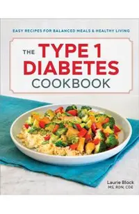 The Type 1 Diabetes Cookbook: Easy Recipes for Balanced Meals and Healthy Living