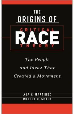 The Origins of Critical Race Theory: The People and Ideas That Created a Movement