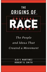 The Origins of Critical Race Theory: The People and Ideas That Created a Movement
