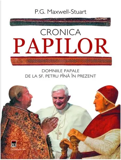 Cronica Papilor. Domniile papale de la Sf. Petru până în prezent - Hardcover - P.G. Maxwell-Stuart