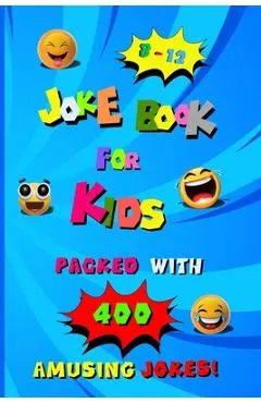 400 Amusing Jokes Packed in Joke Book for Kids 8-12: A Charming Read Full of Knock Knock Jokes and Laugh Out Loud Fun for Children, Packed with Creati