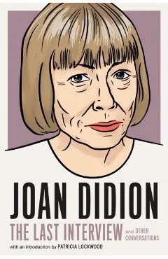 Joan Didion: The Last Interview: And Other Conversations