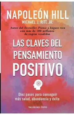 Las claves del pensamiento positivo: Diez pasos para conseguir mas salud, abundancia y exito