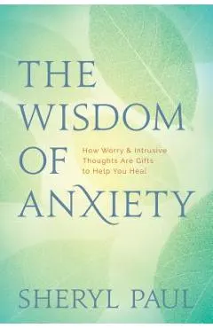 The Wisdom of Anxiety: How Worry and Intrusive Thoughts Are Gifts to Help You Heal