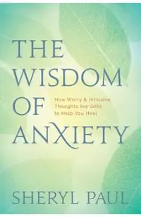 The Wisdom of Anxiety: How Worry and Intrusive Thoughts Are Gifts to Help You Heal