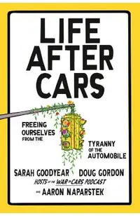 Life After Cars: Freeing Ourselves from the Tyranny of the Automobile