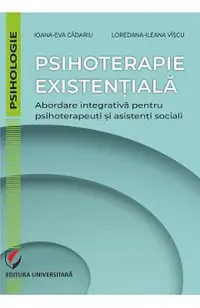 Psihoterapie existentiala. Abordare integrativa pentru psihoterapeuti si asistenti sociali
