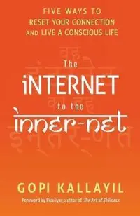 The Internet to the Inner-Net: Five Ways to Reset Your Connection and Live a Conscious Life