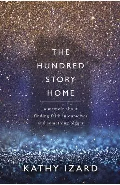 The Hundred Story Home: A Memoir of Finding Faith in Ourselves and Something Bigger