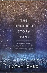 The Hundred Story Home: A Memoir of Finding Faith in Ourselves and Something Bigger