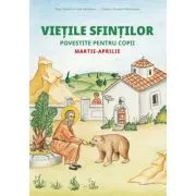 Vietile sfintilor povestite pentru copii. Martie-aprilie