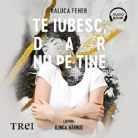 Te iubesc, dar nu pe tine - Audiobook