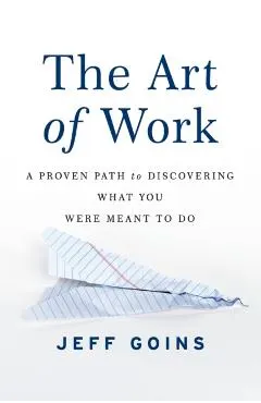 The Art of Work: A Proven Path to Discovering What You Were Meant to Do
